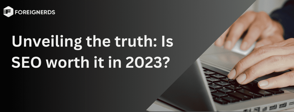 Unveiling the truth Is SEO worth it in 2023