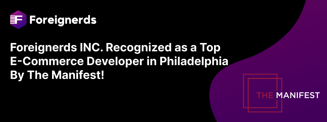 Foreignerds INC. Recognized as a Top E Commerce Developer in Philadelphia by The Manifest